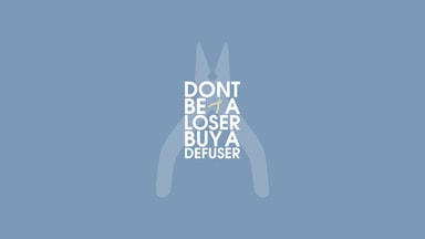 Don't be a loser, buy a defuser