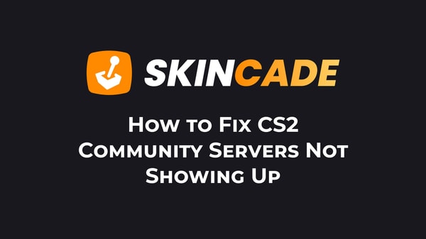 How to Fix CS2 Community Servers Not Showing Up