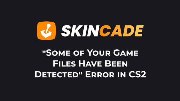 "Some of Your Game Files Have Been Detected" Error in CS2