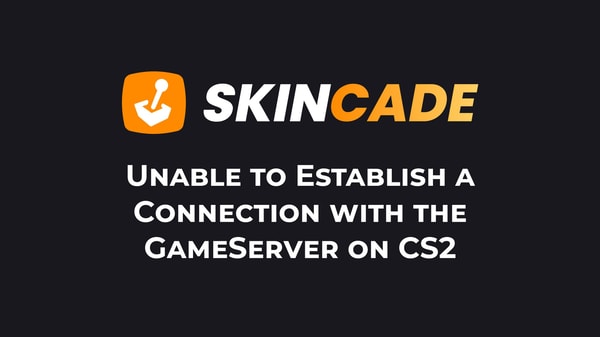 Unable to Establish a Connection with the GameServer on CS2